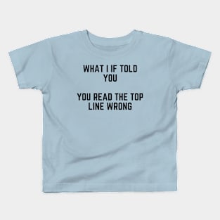 What I If Told You You Read the Top Line Wrong Kids T-Shirt